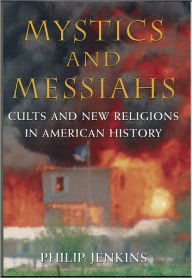 Title: Mystics and Messiahs: Cults and New Religions in American History, Author: Philip Jenkins