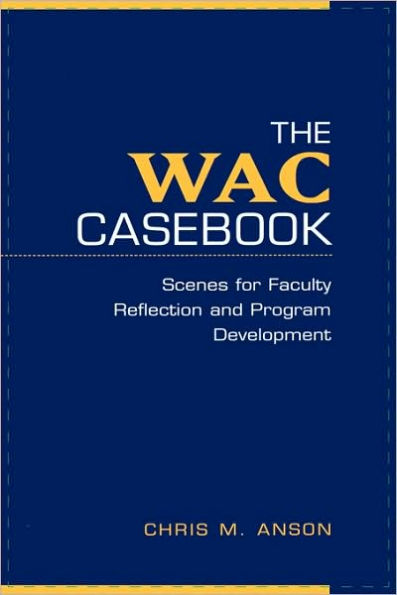 The WAC Casebook: Scenes for Faculty Reflection and Program Development / Edition 1