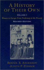 Title: A History of Their Own: Women in Europe from Prehistory to the PresentVolume I / Edition 1, Author: Bonnie S. Anderson