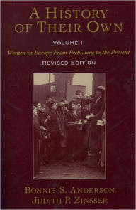 Title: A History of Their Own: Women in Europe From Prehistory to the PresentVolume II / Edition 1, Author: Bonnie S. Anderson