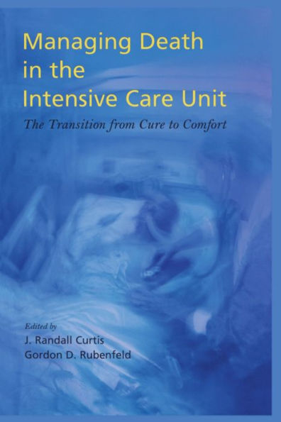 Managing Death in the ICU: The Transition from Cure to Comfort / Edition 1