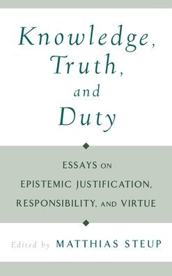 Knowledge, Truth, and Duty: Essays on Epistemic Justification, Responsibility, and Virtue