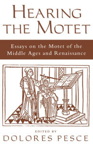 Title: Hearing the Motet: Essays on the Motet of the Middle Ages and Renaissance / Edition 1, Author: Dolores Pesce