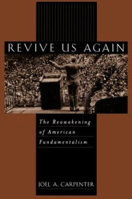 Title: Revive Us Again: The Reawakening of American Fundamentalism / Edition 1, Author: Joel A. Carpenter