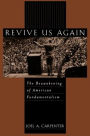 Revive Us Again: The Reawakening of American Fundamentalism / Edition 1