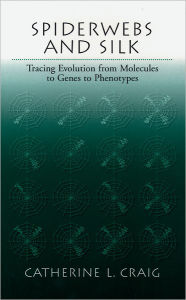 Title: Spiderwebs and Silk: Tracing Evolution From Molecules to Genes to Phenotypes, Author: Catherine L. Craig