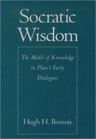 Title: Socratic Wisdom: The Model of Knowledge in Plato's Early Dialogues, Author: Hugh H. Benson