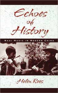 Title: Echoes of History: Naxi Music in Modern China, Author: Helen Rees