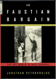 Title: The Faustian Bargain: The Art World in Nazi Germany, Author: Jonathan Petropoulos