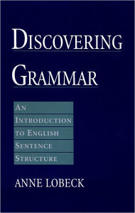 Title: Discovering Grammar: An Introduction to English Sentence Structure / Edition 1, Author: Anne Lobeck