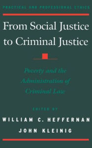 Title: From Social Justice to Criminal Justice: Poverty and the Administration of Criminal Law / Edition 1, Author: William C. Heffernan
