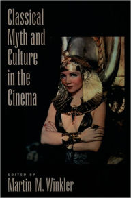 Title: Classical Myth and Culture in the Cinema / Edition 1, Author: Martin M. Winkler