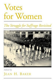 Title: Votes for Women: The Struggle for Suffrage Revisited / Edition 1, Author: Jean H. Baker