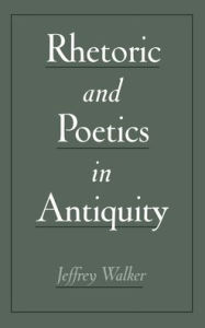 Title: Rhetoric and Poetics in Antiquity, Author: Jeffrey Walker