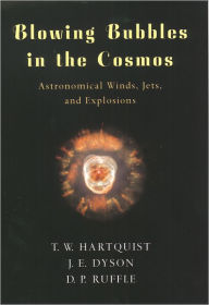 Title: Blowing Bubbles in the Cosmos: Astronomical Winds, Jets, and Explosions, Author: T. W. Hartquist
