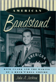 Title: American Bandstand: Dick Clark and the Making of a Rock 'n' Roll Empire, Author: John Jackson
