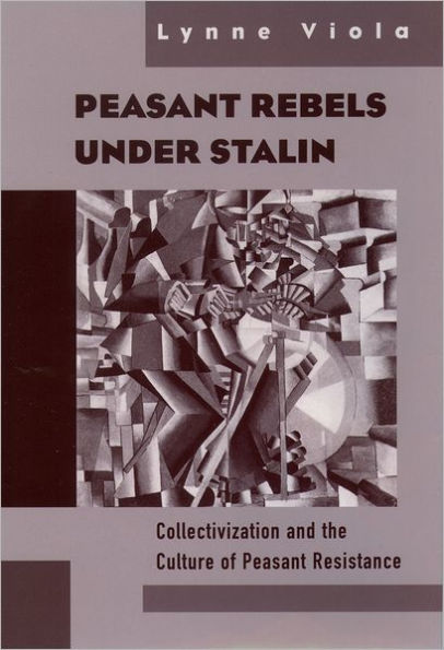 Peasant Rebels under Stalin: Collectivization and the Culture of Peasant Resistance / Edition 1