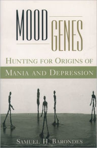 Title: Mood Genes: Hunting for Origins of Mania and Depression / Edition 1, Author: Samuel H. Barondes
