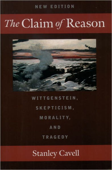 The Claim of Reason: Wittgenstein, Skepticism, Morality, and Tragedy / Edition 2