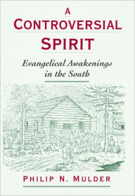 Title: A Controversial Spirit: Evangelical Awakenings in the South, Author: Philip N. Mulder