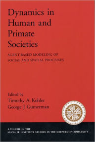 Title: Dynamics in Human and Primate Societies: Agent-Based Modeling of Social and Spatial Processes, Author: Timothy A. Kohler