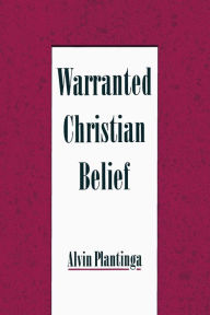 Title: Warranted Christian Belief / Edition 1, Author: Alvin Plantinga