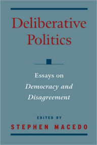 Title: Deliberative Politics: Essays on Democracy and Disagreement / Edition 1, Author: Stephen Macedo