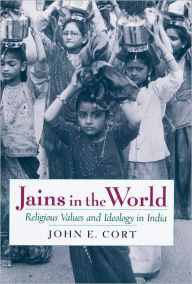 Title: Jains in the World: Religious Values and Ideology in India, Author: John E. Cort