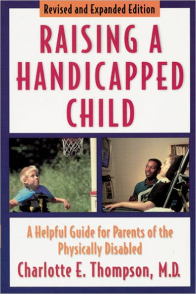 Raising a Handicapped Child: A Helpful Guide for Parents of the Physically Disabled / Edition 1