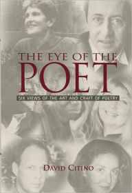 Title: The Eye of the Poet: Six Views of the Art and Craft of Poetry / Edition 1, Author: David Citino