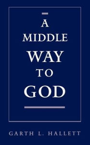 Title: A Middle Way to God, Author: Garth L. Hallett