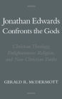 Jonathan Edwards Confronts the Gods: Christian Theology, Enlightenment Religion, and Non-Christian Faiths