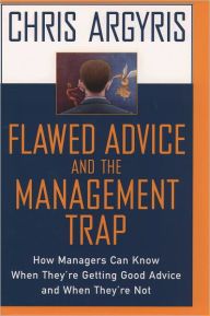 Title: Flawed Advice and the Management Trap: How Managers Can Know When They're Getting Good Advice and When They're Not / Edition 1, Author: Chris Argyris