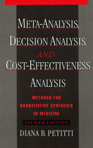 Title: Meta-Analysis, Decision Analysis, and Cost-Effectiveness Analysis: Methods for Quantitative Synthesis in Medicine / Edition 2, Author: Diana B. Petitti