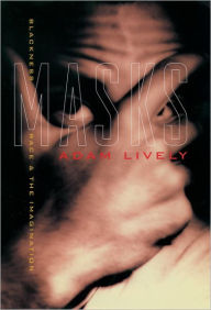 Title: Masks: Blackness, Race, and the Imagination, Author: Adam Lively