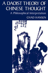 Title: A Daoist Theory of Chinese Thought: A Philosophical Interpretation / Edition 1, Author: Hansen