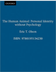 Title: The Human Animal: Personal Identity without Psychology / Edition 1, Author: Eric T. Olson