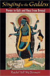 Title: Singing to the Goddess: Poems to Kali and Uma from Bengal / Edition 1, Author: Rachel Fell McDermott