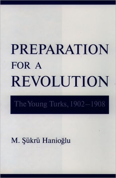 Preparation for a Revolution: The Young Turks, 1902-1908