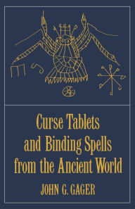 Title: Curse Tablets and Binding Spells from the Ancient World / Edition 1, Author: John G. Gager