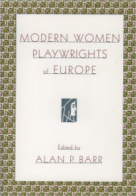 Title: Modern Women Playwrights of Europe / Edition 1, Author: Alan P. Barr