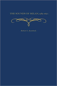 Title: The Sounds of Milan, 1585-1650, Author: Robert L. Kendrick