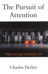Title: The Pursuit of Attention: Power and Ego in Everyday Life, Author: Charles Derber