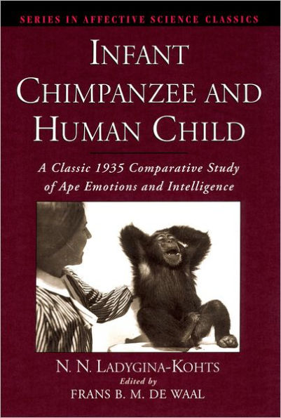 Infant Chimpanzee and Human Child: A Classic 1935 Comparative Study of Ape Emotions and Intelligence / Edition 1