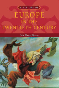 Title: A History of Europe in the Twentieth Century / Edition 1, Author: Eric Dorn Brose