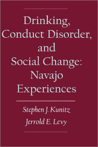Title: Drinking, Conduct Disorder, and Social Change: Navajo Experiences / Edition 1, Author: Stephen J. Kunitz