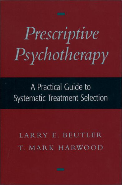 Prescriptive Psychotherapy: A Practical Guide to Systematic Treatment Selection / Edition 1