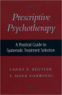 Prescriptive Psychotherapy: A Practical Guide to Systematic Treatment Selection / Edition 1