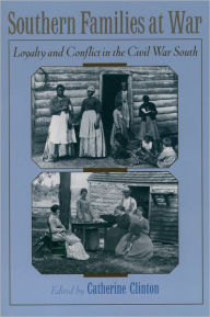 Title: Southern Families at War: Loyalty and Conflict in the Civil War South / Edition 1, Author: Catherine Clinton