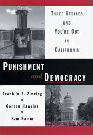 Title: Punishment and Democracy: Three Strikes and You're Out in California / Edition 1, Author: Franklin E. Zimring